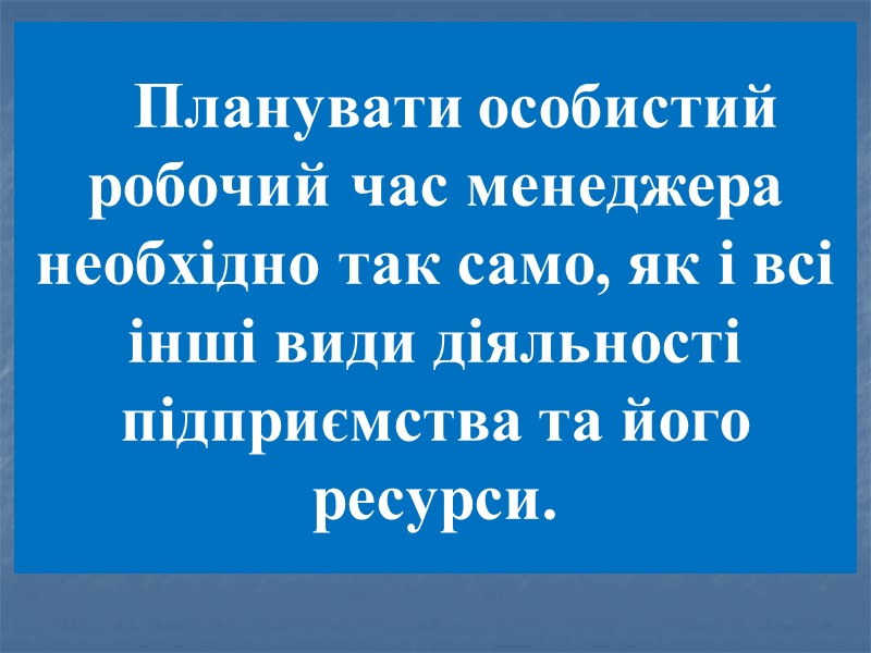 Планувати особистий робочий час менеджера необхідно так само, як і всі інші види діяльності